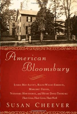 American Bloomsbury: Louisa May Alcott, Ralph Waldo Emerson, Margaret Fuller, Nathaniel Hawthorne, and Henry David Thoreau: Their Lives, Their Loves, Their Work
