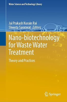 Nano-biotechnology for Waste Water Treatment: Theory and Practices (Water Science and Technology Library, 111)