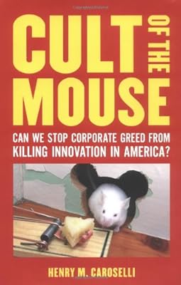 Cult of the Mouse: Can We Stop Corporate Greed from Killing Innovation in America?
