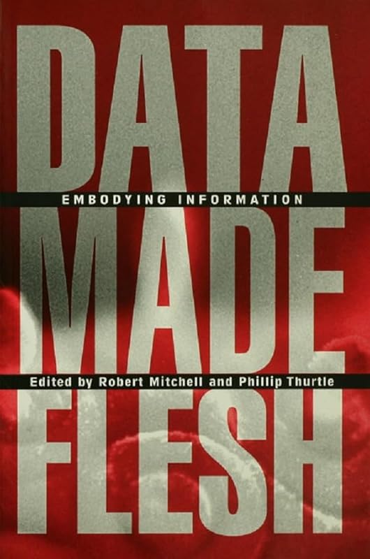 Data Made Flesh: Embodying Information by Robert Mitchell