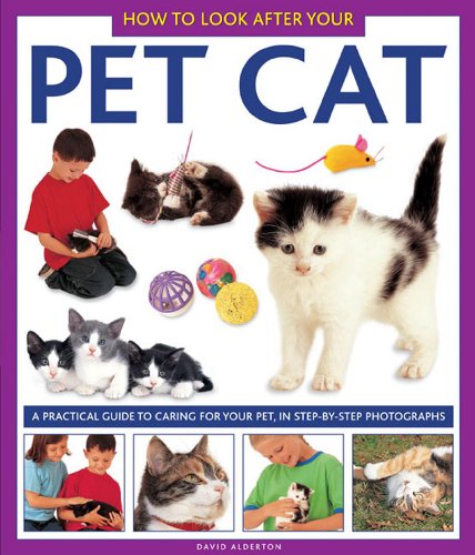 How To Look After Your Pet Cat: A practical guide to caring for your pet, in step-by-step photographs by David Alderton