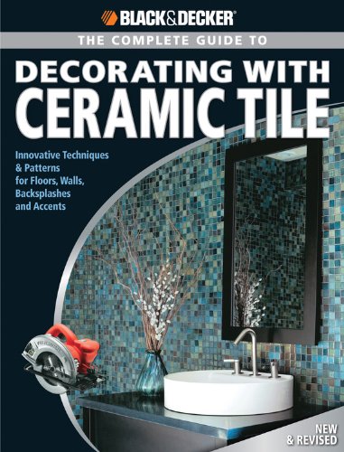 Black &amp; Decker The Complete Guide to Decorating with Ceramic Tile: Innovative Techniques &amp; Patterns for Floors, Walls, Backsplashes &amp; Accents by Jerri Farris