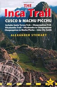 Inca Trail, Cusco &amp; Machu Picchu, 4th: includes Santa Teresa Trek, Choquequirao Trek, Vilcabamba Trail &amp; Lima City Guide