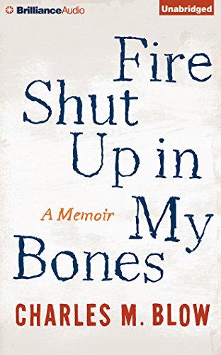 Fire Shut Up In My Bones: A Memoir by Charles M. Blow