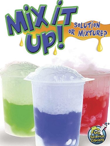 Mix It Up! Solution or Mixture? by Tracy Maurer
