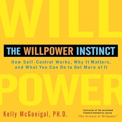 The Willpower Instinct: How Self-Control Works, Why It Matters, and What You Can Do to Get More of It