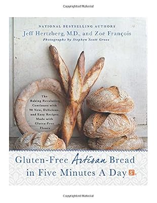 Gluten-Free Artisan Bread in Five Minutes a Day: The Baking Revolution Continues with 90 New, Delicious and Easy Recipes Made with Gluten-Free Flours