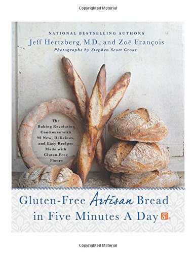 Gluten-Free Artisan Bread in Five Minutes a Day: The Baking Revolution Continues with 90 New, Delicious and Easy Recipes Made with Gluten-Free Flours by Jeff Hertzberg