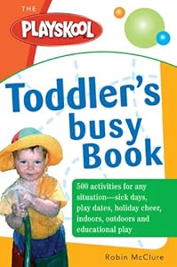 The Playskool Toddler's Busy Play Book: Over 500 Creative Games, Activities, Crafts and Recipes for Your Very Busy Toddler