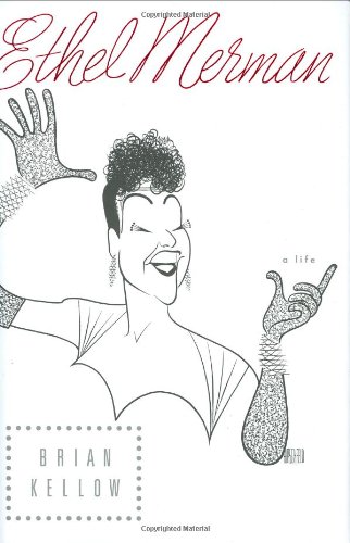 Ethel Merman: A Life by Brian Kellow