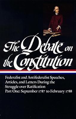 The Debate on the Constitution : Federalist and Antifederalist Speeches, Articles, and Letters During the Struggle over Ratification : Part One, September 1787-February 1788