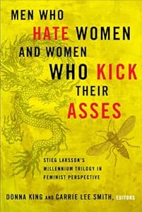 Men Who Hate Women and Women Who Kick Their Asses: Stieg Larsson's Millennium Trilogy in Feminist Perspective