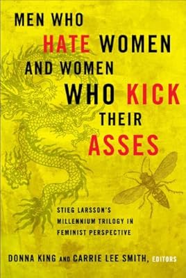 Men Who Hate Women and Women Who Kick Their Asses: Stieg Larsson's Millennium Trilogy in Feminist Perspective