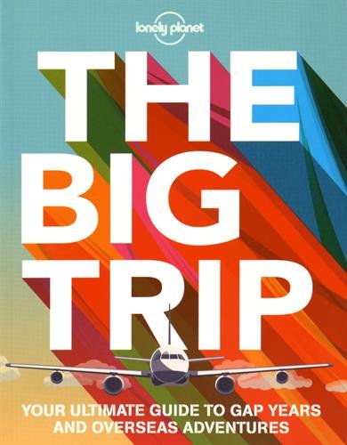 The Big Trip: Your Ultimate Guide to Gap Years and Overseas Adventures by Lonely Planet