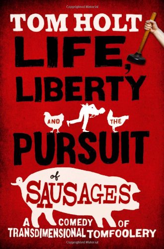 Life, Liberty and the Pursuit of Sausages by Tom Holt
