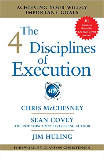 The 4 Disciplines of Execution: Achieving Your Wildly Important Goals by Chris McChesney