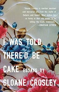 I Was Told There'd Be Cake: Essays