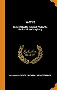 Works: Catherine: A Story. Men's Wives. the Bedford-Row Conspiracy