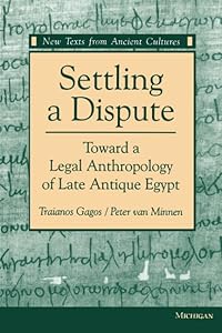 Settling a Dispute: Toward a Legal Anthropology of Late Antique Egypt (New Texts From Ancient Cultures) by Traianos Gagos