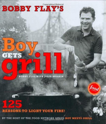 Bobby Flay's Boy Gets Grill: 125 Reasons to Light Your Fire! by Bobby Flay