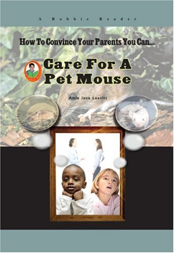 Care for a Pet Mouse (How to Convince Your Parents You Can...) by Amie Jane Leavitt