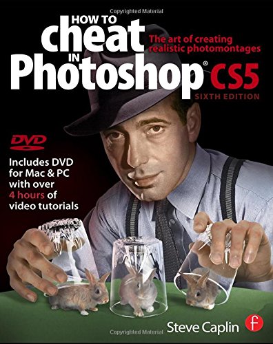 How to Cheat in Photoshop CS5: The art of creating realistic photomontages by Steve Caplin