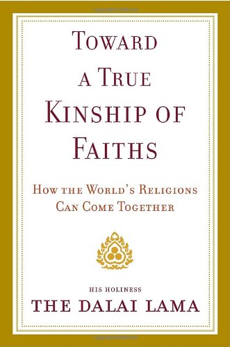 Toward a True Kinship of Faiths: How the World's Religions Can Come Together by Dalai Lama