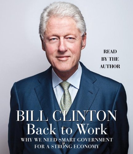 Back to Work: Why We Need Smart Government for a Strong Economy by Bill Clinton