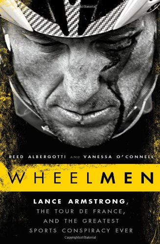 Wheelmen: Lance Armstrong, the Tour de France, and the Greatest Sports Conspiracy Ever by Reed Albergotti