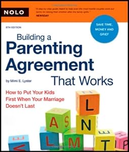 Building a Parenting Agreement That Works: How to Put Your Kids First When Your Marriage Doesn't Last