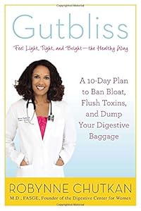 Gutbliss: A 10-Day Plan to Ban Bloat, Flush Toxins, and Dump Your Digestive Baggage by Dr. Robynne Chutkan M.D.