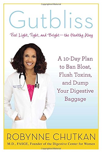 Gutbliss: A 10-Day Plan to Ban Bloat, Flush Toxins, and Dump Your Digestive Baggage by Dr. Robynne Chutkan M.D.