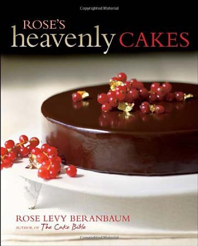 Rose's Heavenly Cakes by Rose Levy Beranbaum