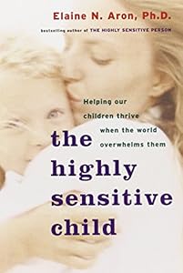 The Highly Sensitive Child: Helping Our Children Thrive When the World Overwhelms Them by Elaine Aron