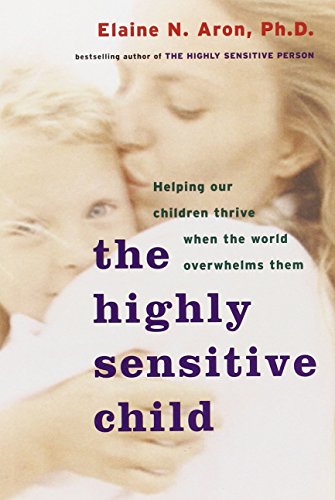 The Highly Sensitive Child: Helping Our Children Thrive When the World Overwhelms Them by Elaine Aron
