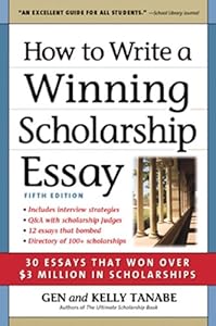 How to Write a Winning Scholarship Essay: 30 Essays That Won Over $3 Million in Scholarships by Gen Tanabe  ,