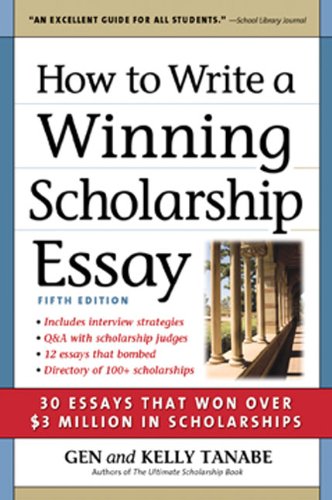 How to Write a Winning Scholarship Essay: 30 Essays That Won Over $3 Million in Scholarships by Gen Tanabe  ,