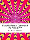 Psychic Sexual Command The Next Level: Psychic Commanding Series Book I (Volume 1) by Dr. Mark Desade (2014-10-22)