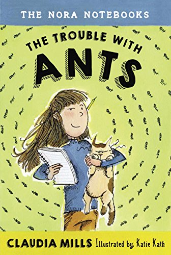 The Nora Notebooks, Book 1: The Trouble with Ants by Claudia Mills