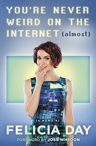 You're Never Weird on the Internet by Felicia Day