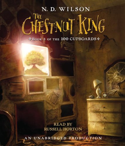 The Chestnut King: Book 3 of the 100 Cupboards by N. D. Wilson