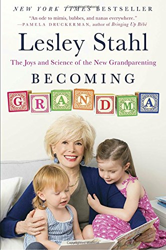 Becoming Grandma: The Joys and Science of the New Grandparenting by Lesley Stahl