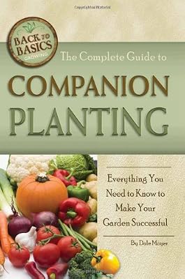 The Complete Guide to Companion Planting: Everything You Need to Know to Make Your Garden Successful