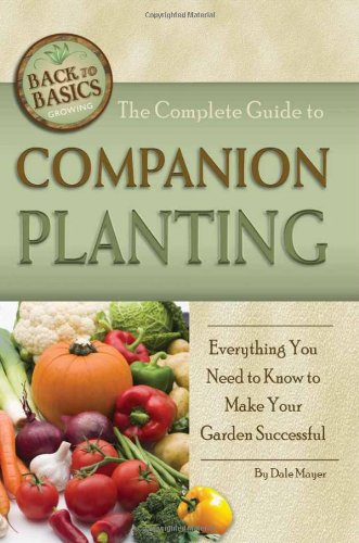 The Complete Guide to Companion Planting: Everything You Need to Know to Make Your Garden Successful by Dale Mayer