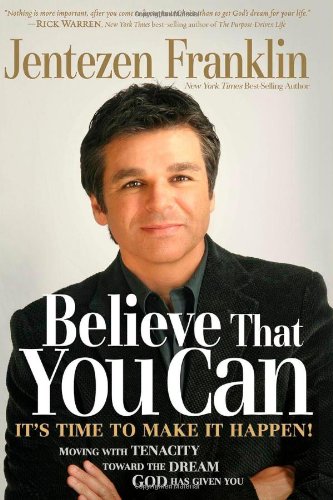 Believe That You Can: Moving with tenacity toward the dream God has given you by Jentezen Franklin