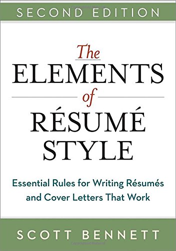 The Elements of Resume Style: Essential Rules for Writing Resumes and Cover Letters That Work by Scott Bennett