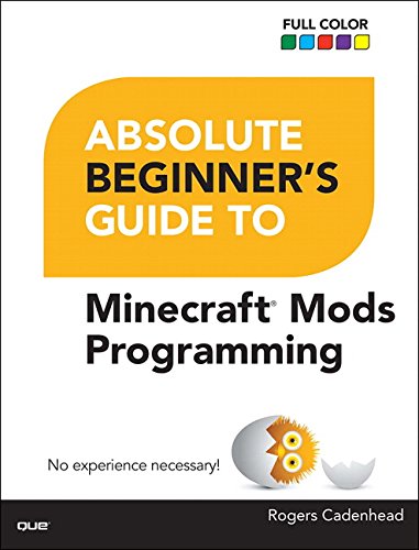 Absolute Beginner's Guide to Minecraft Mods Programming by Rogers Cadenhead