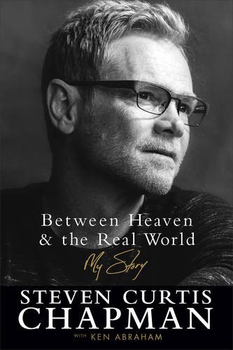 Between heaven & the real world : my story by Steven Curtis Chapman