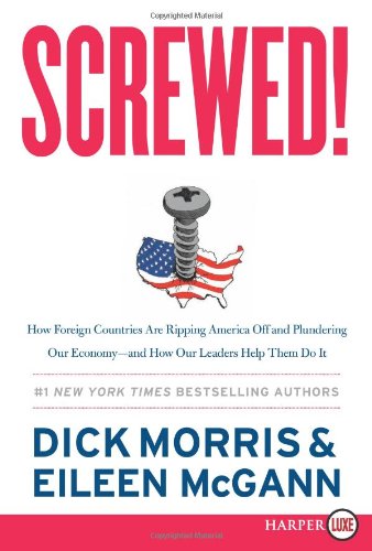 Screwed! LP: How Foreign Countries Are Ripping America Off and Plundering Our Economy--and How Our Leaders Help Them Do It by Dick Morris