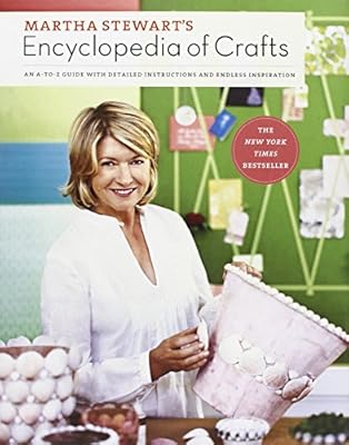 Martha Stewart's Encyclopedia of Crafts: An A-to-Z Guide with Detailed Instructions and Endless Inspiration
